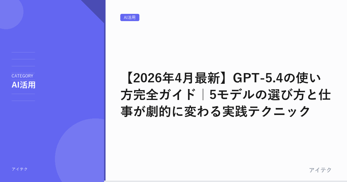 【2026年4月最新】GPT-5.4の使い方完全ガイド｜5モデルの選び方と仕事が劇的に変わる実践テクニック